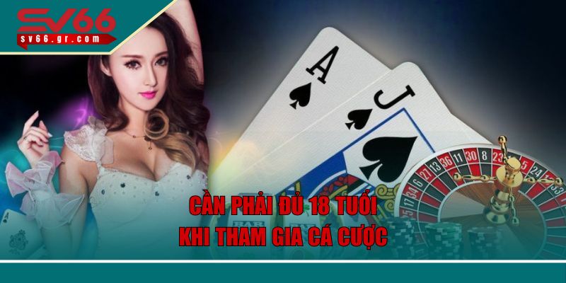 Cần phải đủ 18 tuổi khi tham gia cá cược