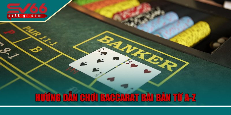 Hướng dẫn chơi Baccarat bài bản từ A-Z